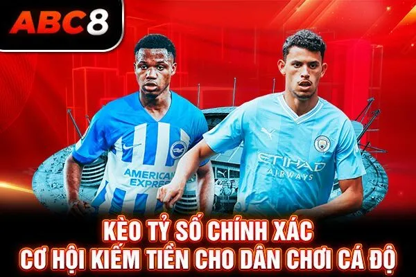 Kèo Tỷ Số Chính Xác - Cơ Hội Kiếm Tiền Cho Dân Chơi Cá Độ