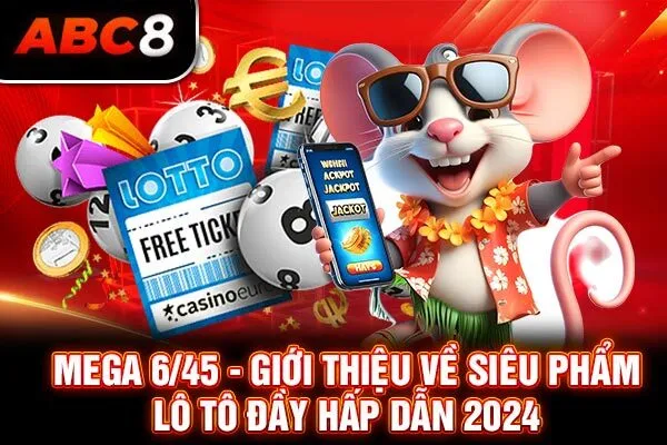 Mega 6/45 - Giới Thiệu Về Siêu Phẩm Lô Tô Đầy Hấp Dẫn 2024