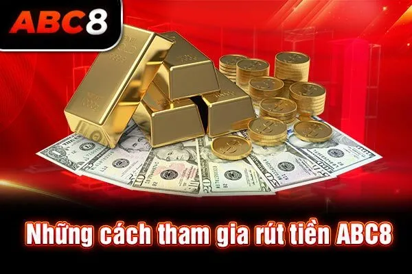 Những cách tham gia rút tiền ABC8